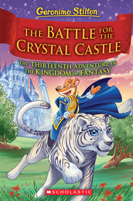The Battle for Crystal Castle (Geronimo Stilton and the Kingdom of Fantasy #13), Volume 13 - Geronimo Stilton