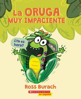 La Oruga Muy Impaciente = The Very Impatient Caterpillar - Ross Burach