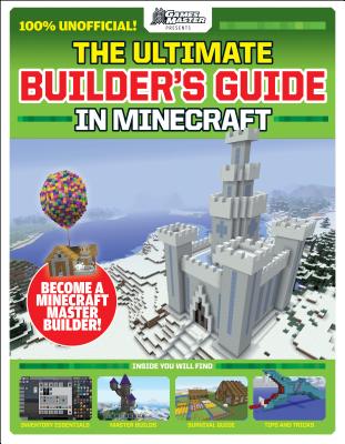 The Gamesmasters Presents: The Ultimate Minecraft Builder's Guide - Future Publishing