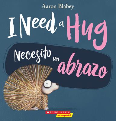 I Need a Hug / Necesito Un Abrazo (Bilingual) - Aaron Blabey