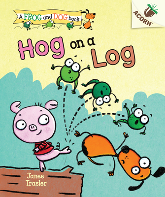 Hog on a Log: An Acorn Book (a Frog and Dog Book #3), Volume 3 - Janee Trasler