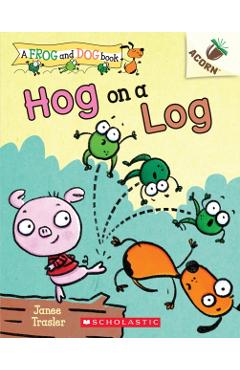 Hog on a Log: An Acorn Book (a Frog and Dog Book #3), Volume 3 - Janee Trasler