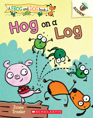 Hog on a Log: An Acorn Book (a Frog and Dog Book #3), Volume 3 - Janee Trasler