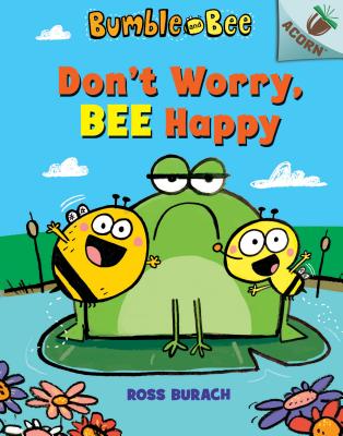 Don't Worry, Bee Happy: An Acorn Book (Bumble and Bee #1), Volume 1 - Ross Burach