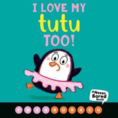 I Love My Tutu Too!: A Never Bored Book - Ross Burach