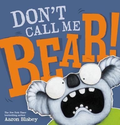 Don't Call Me Bear! - Aaron Blabey