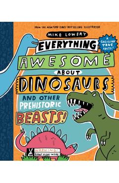 Everything Awesome about Dinosaurs and Other Prehistoric Beasts! - Mike Lowery
