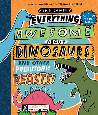 Everything Awesome about Dinosaurs and Other Prehistoric Beasts! - Mike Lowery