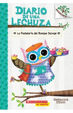Diario de Una Lechuza #7: La Pastelera del Bosque Salvaje (the Wildwood Bakery), Volume 7: Un Libro de la Serie Branches - Rebecca Elliott