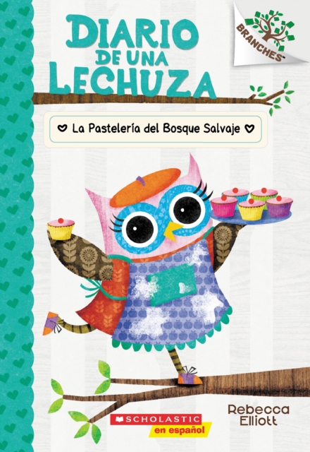 Diario de Una Lechuza #7: La Pasteler�a del Bosque Salvaje (the Wildwood Bakery), Volume 7: Un Libro de la Serie Branches - Rebecca Elliott