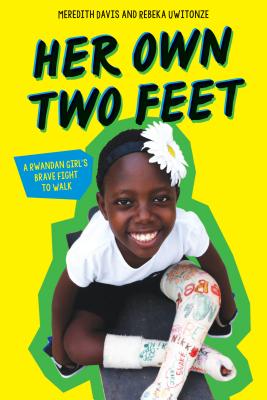 Her Own Two Feet: A Rwandan Girl's Brave Fight to Walk - Meredith Davis