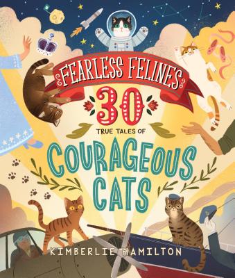 Fearless Felines: 30 True Tales of Courageous Cats - Kimberlie Hamilton