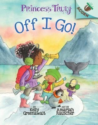 The Off I Go!: An Acorn Book (Princess Truly #2), Volume 2 - Kelly Greenawalt