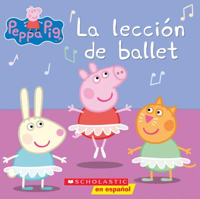 Peppa Pig: La Lecci�n de Ballet = Peppa Pig: Ballet Lesson - Elizabeth Schaefer