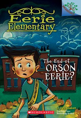 The End of Orson Eerie? a Branches Book (Eerie Elementary #10), Volume 10 - Jack Chabert
