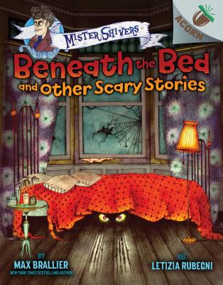 Beneath the Bed and Other Scary Stories: An Acorn Book (Mister Shivers), Volume 1 - Max Brallier