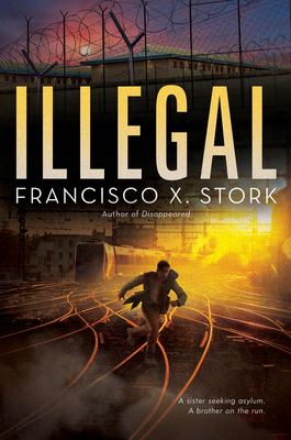 Illegal: A Disappeared Novel, Volume 2 - Francisco X. Stork