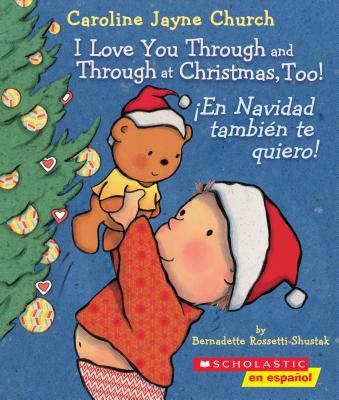 I Love You Through and Through at Christmas, Too!/�En Navidad tambi�n te quiero! - Bernadette Rossetti-shustak