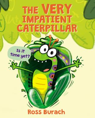 The Very Impatient Caterpillar - Ross Burach