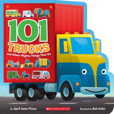 101 Trucks: And Other Mighty Things That Go - April Jones Prince