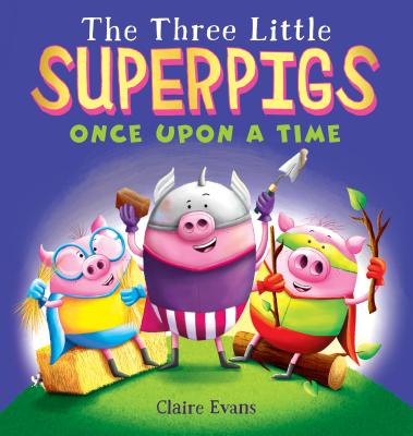 The Three Little Superpigs: Once Upon a Time - Claire Evans