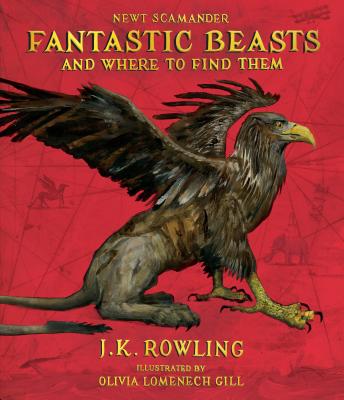 Fantastic Beasts and Where to Find Them: The Illustrated Edition - J. K. Rowling