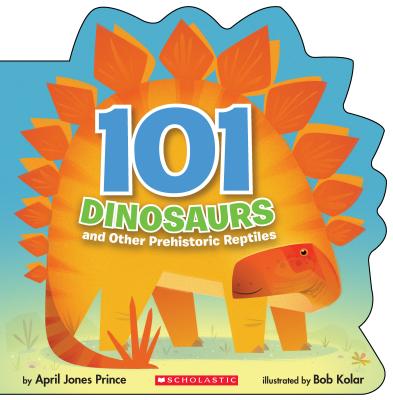 101 Dinosaurs: And Other Prehistoric Reptiles - April Jones Prince