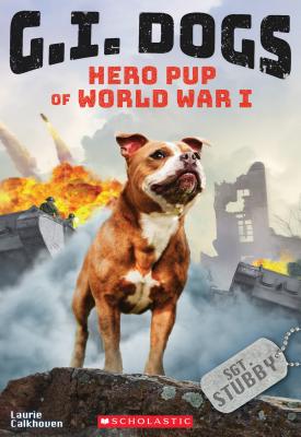 G.I. Dogs: Sergeant Stubby, Hero Pup of World War I (G.I. Dogs #2), Volume 2: Hero Pup of World War I - Laurie Calkhoven