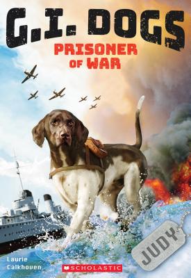 G.I. Dogs: Judy, Prisoner of War (G.I. Dogs #1), Volume 1 - Laurie Calkhoven
