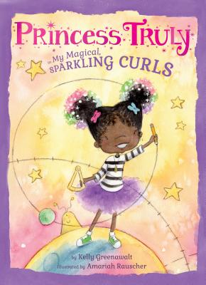 Princess Truly in My Magical, Sparkling Curls - Kelly Greenawalt
