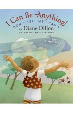 Poza produsului I Can Be Anything! Don't Tell Me I Can't - Diane Dillon