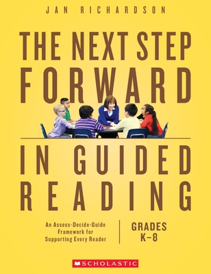 The the Next Step Forward in Guided Reading: An Assess-Decide-Guide Framework for Supporting Every Reader - Jan Richardson