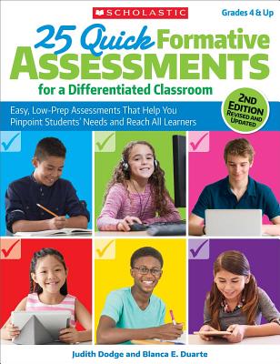 25 Quick Formative Assessments for a Differentiated Classroom: Easy, Low-Prep Assessments That Help You Pinpoint Students' Needs and Reach All Learner - Judith Dodge