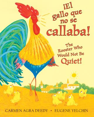 The Rooster Who Would Not Be Quiet! / El Gallito Ruidoso (Bilingual) - Carmen Agra Deedy