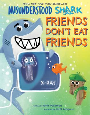 Misunderstood Shark: Friends Don't Eat Friends - Ame Dyckman