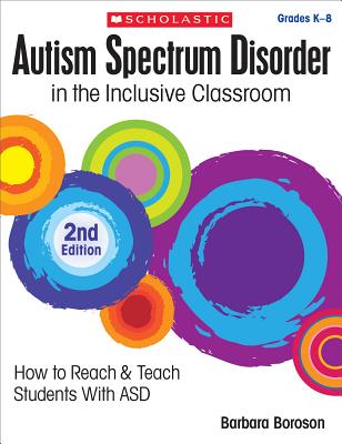 Autism Spectrum Disorder in the Inclusive Classroom, 2nd Edition: How to Reach & Teach Students with Asd - Barbara L. Boroson