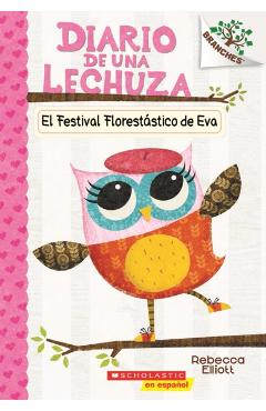 El Diario de Una Lechuza #1: El Festival Floreststico de Eva (Eva's Treetop Festival), Volume 1: Un Libro de la Serie Branches - Rebecca Elliott