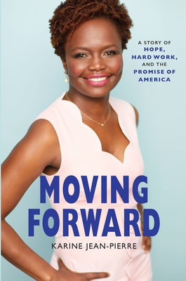 Moving Forward: A Story of Hope, Hard Work, and the Promise of America - Karine Jean-pierre