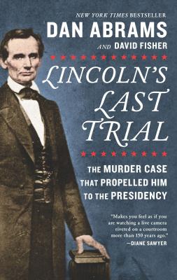 Lincoln's Last Trial: The Murder Case That Propelled Him to the Presidency - David Fisher