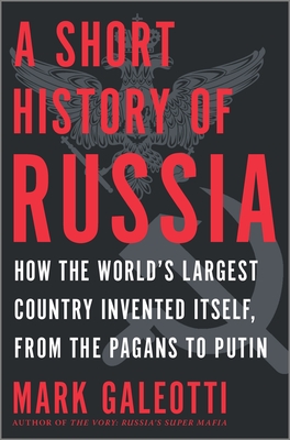 A Short History of Russia: How the World's Largest Country Invented Itself, from the Pagans to Putin - Mark Galeotti