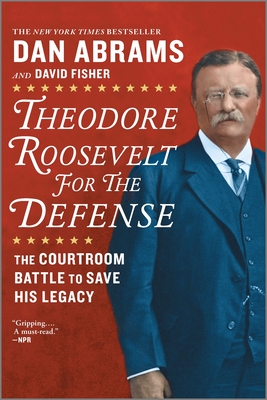 Theodore Roosevelt for the Defense: The Courtroom Battle to Save His Legacy - David Fisher