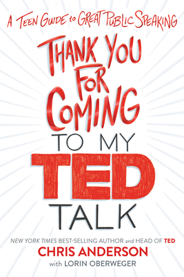 Thank You for Coming to My Ted Talk: A Teen Guide to Great Public Speaking - Chris Anderson