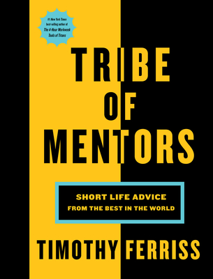 Tribe of Mentors: Short Life Advice from the Best in the World - Timothy Ferriss