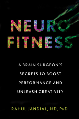 Neurofitness: A Brain Surgeon's Secrets to Boost Performance and Unleash Creativity - Rahul Jandial