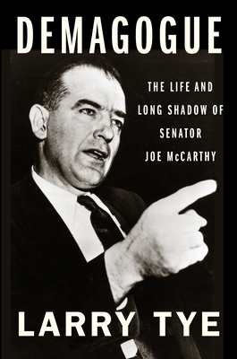 Demagogue: The Life and Long Shadow of Senator Joe McCarthy - Larry Tye