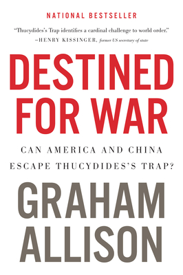 Destined for War: Can America and China Escape Thucydides's Trap? - Graham Allison