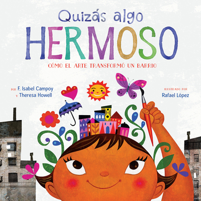 Quiz�s Algo Hermoso: C�mo el Arte Transform� un Barrio = Maybe Something Beautiful - F. Isabel Campoy