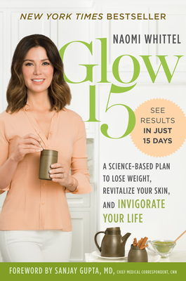 Glow15: A Science-Based Plan to Lose Weight, Revitalize Your Skin, and Invigorate Your Life - Naomi Whittel