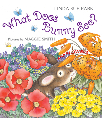 What Does Bunny See?: A Book of Colors and Flowers - Linda Sue Park