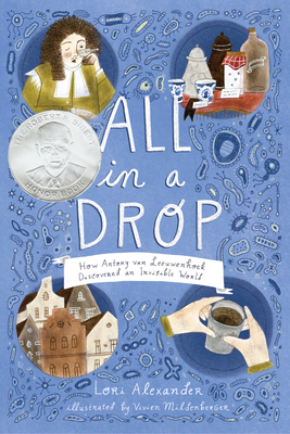 All in a Drop: How Antony Van Leeuwenhoek Discovered an Invisible World - Lori Alexander